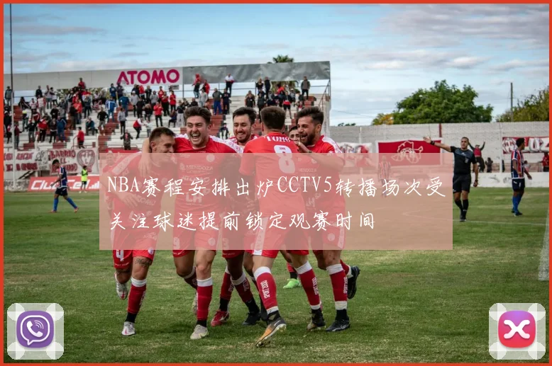 NBA赛程安排出炉CCTV5转播场次受关注球迷提前锁定观赛时间