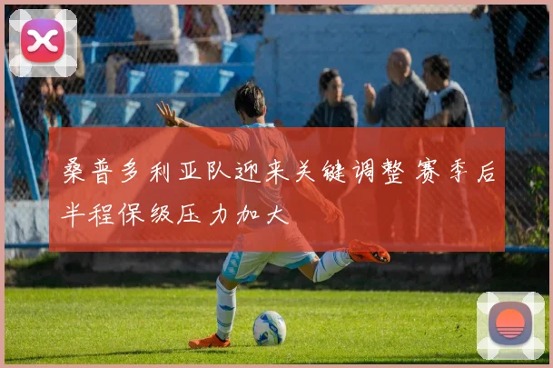 桑普多利亚队迎来关键调整 赛季后半程保级压力加大