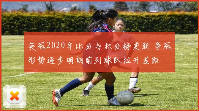 英冠2020年比分与积分榜更新 争冠形势逐步明朗前列球队拉开差距