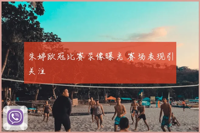 朱婷欧冠比赛录像曝光 赛场表现引关注