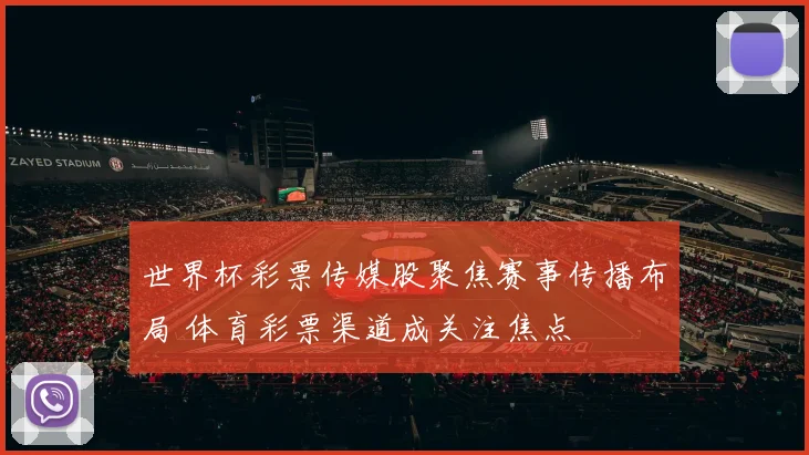 世界杯彩票传媒股聚焦赛事传播布局 体育彩票渠道成关注焦点
